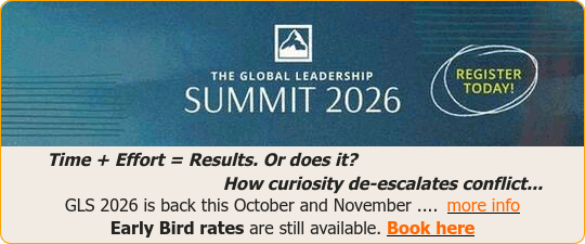 The Global Leadership Summit 2026
Time + Effort = Results. Or does it?
How curiosity de-escalates conflict...      
GLS 2026 is back this October and November ....  more info
Early Bird rates are still available. Book here