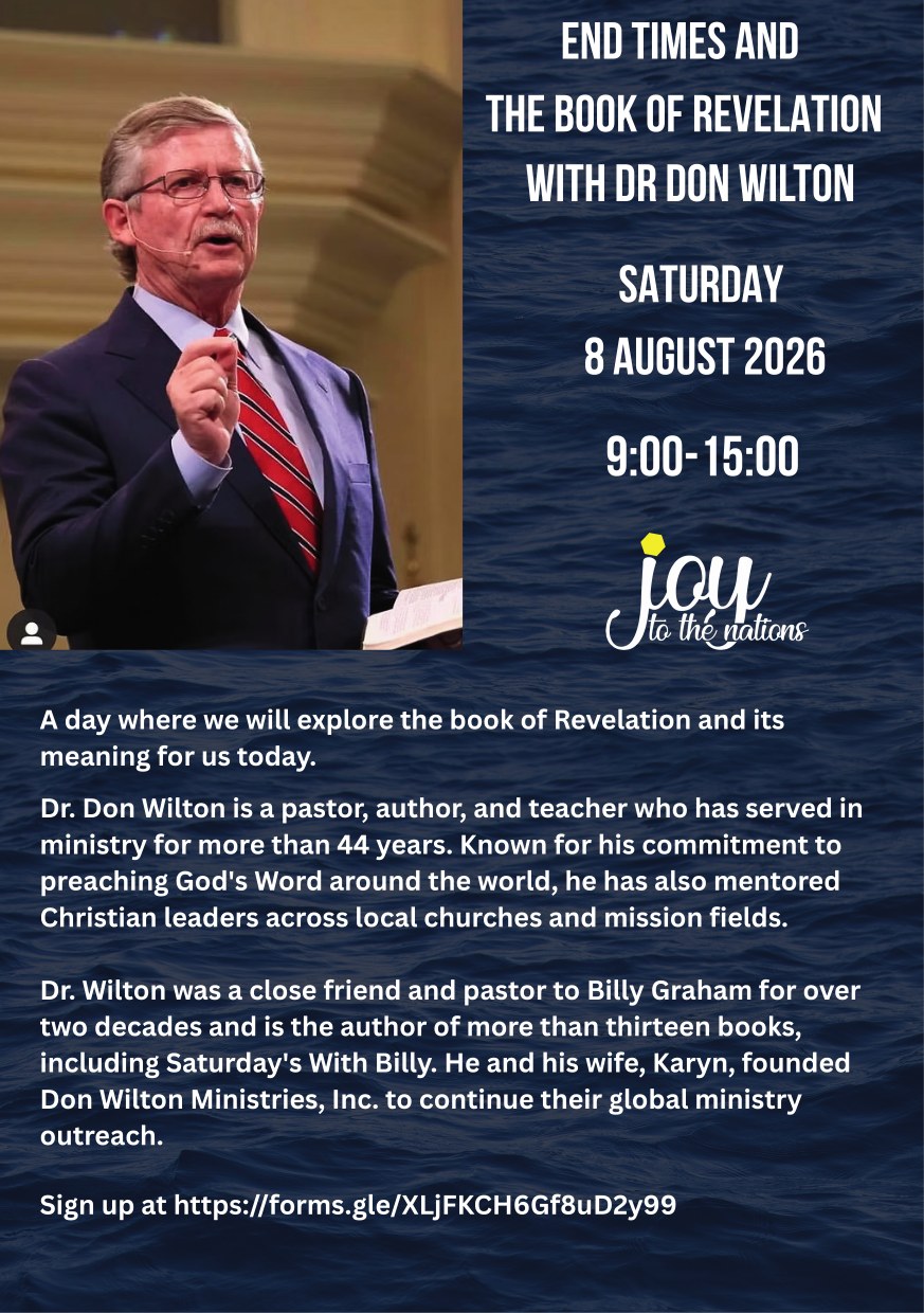A day where we will explore the book of Revelation and its meaning for us today.
When: Saturday 8 August 2026 from 09:15: to 15:00
Where: Joy to the Nations, cnr 9th Avenue & Villiers Road, Walmer
Dr. Don Wilton is a pastor, author, and teacher who has served in ministry for more than 44 years. Known for his commitment to preaching God's Word around the world, he has also mentored Christian leaders across local churches and mission fields.
Dr. Wilton was a close friend and pastor to Billy Graham for over two decades and is the author of more than thirteen books, including Saturday's With Billy. He and his wife, Karyn, founded Don Wilton Ministries, Inc. to continue their global ministry outreach.
Attendance is free, but we need names and numbers by latest 1 Aug.
Sign up at https://forms.gle/XLjFKCH6Gf8uD2y99